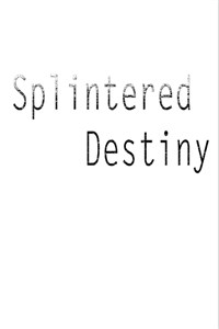 Splintered Destiny