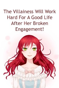 The Villainess Will Work Hard For A Good Life After Her Broken Engagement!
