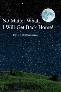 No Matter What, I Will Get Back Home!