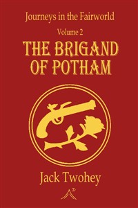Journeys in the Fairworld:  The Brigand of Potham (Complete)