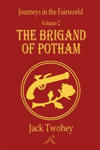 Journeys in the Fairworld: The Brigand of Potham (Complete)