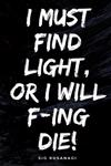 I Must Find Light, Or I Will F-ing Die!