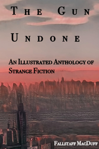 The Gun Undone: An Illustrated Anthology of Strange Fiction