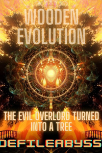 『Wooden Evolution』〔The Evil Overlord Turned Into A Tree〕