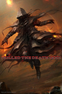 I Killed The Death God.(Was Stolen By A DImensional Thief, WIll Return in ???? days.)