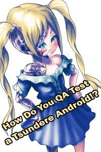 How Do You QA Test a Tsundere Android!?