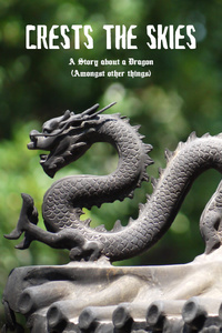 Crests the Skies - A Story about a Dragon, amongst other things.