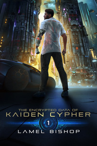 The Encrypted Data of Kaiden Cypher [A Cyberpunk Dystopian Thriller]