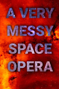 A Very Messy Space Opera