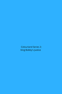 Colourland Series 2: King Bobby's Justice 