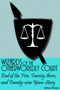 Wizards of the Otherworldly Court: End of the Five, Twenty-three, and Twenty-nine Years Story (Story Migrated)