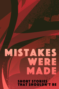 Mistakes Were Made: Short Stories That Shouldn't Be