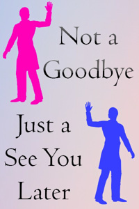 Not a Goodbye, Just a See You Later