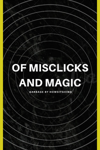 Of Misclicks and Magic