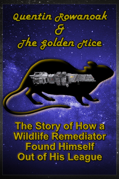 Quentin Rowanoak and the Golden Mice: The Story of How a Wildlife Remediator Found Himself Out of His League