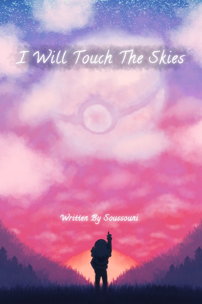 I Will Touch the Skies - A Pokemon Fanfiction