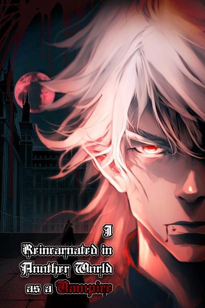 I Reincarnated in Another World as a Vampire[Revenge; High Fantasy; Magic; New;]