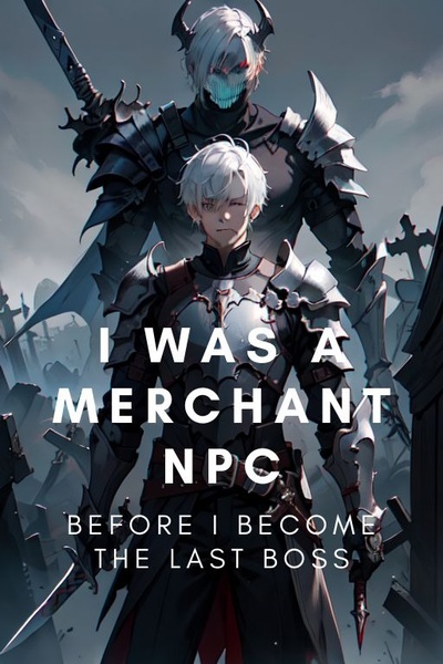 I was a merchant NPC before I became the LAST BOSS. | Royal Road