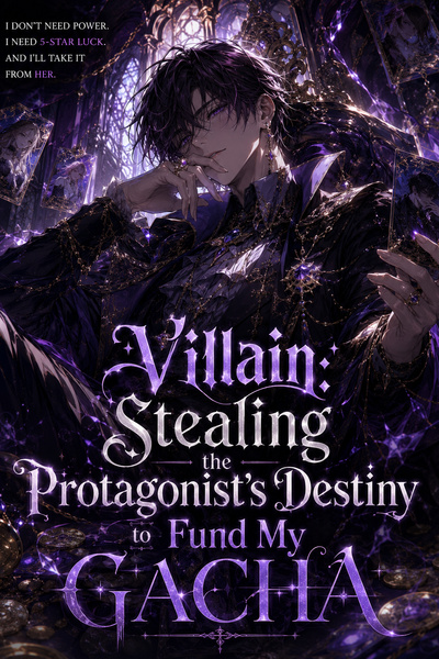 Villain: Stealing the Protagnist's Destiny to Fund My Gacha